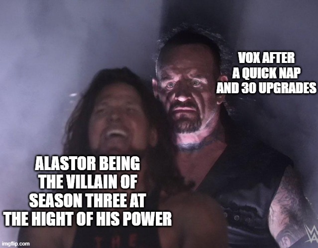 he'll make a comeback trust | VOX AFTER A QUICK NAP AND 30 UPGRADES; ALASTOR BEING THE VILLAIN OF SEASON THREE AT THE HIGHT OF HIS POWER | image tagged in undertaker,hazbin hotel,alastor hazbin hotel | made w/ Imgflip meme maker