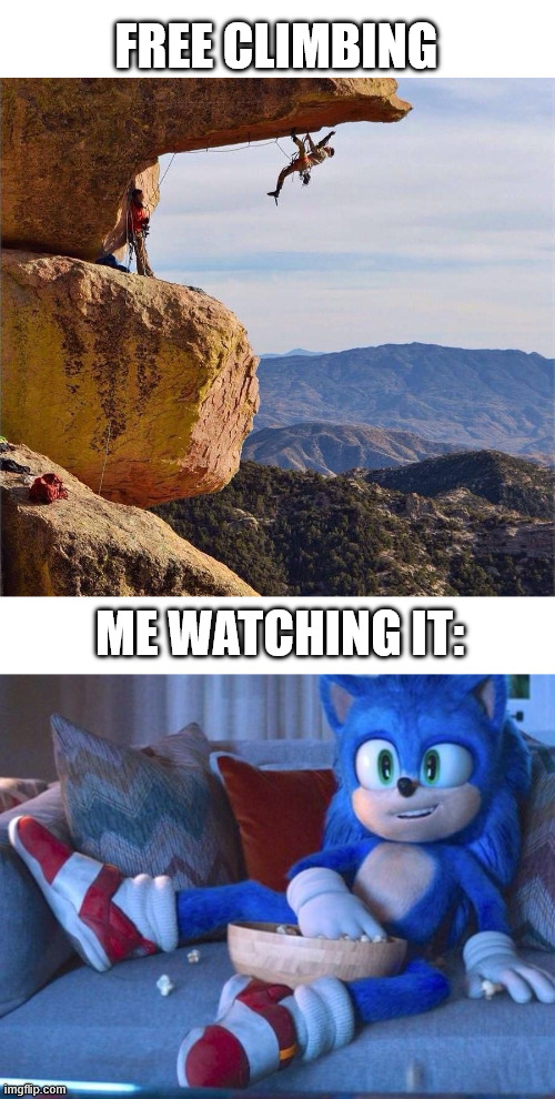 Watching Free Climbing | FREE CLIMBING; ME WATCHING IT: | image tagged in climbing,memes,lattice climbing,sonic the hedgehog,latticeclimbing,freeclimbing | made w/ Imgflip meme maker