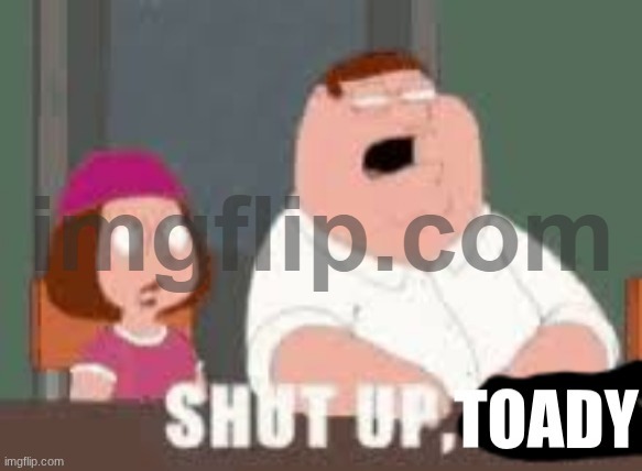 Shut up Toady | image tagged in shut up toady | made w/ Imgflip meme maker