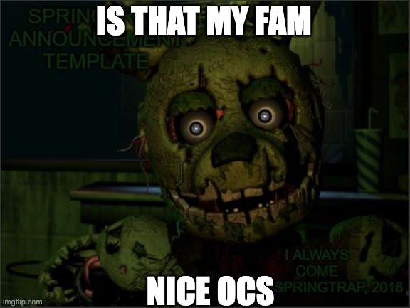Springtrap. Announcement Template | IS THAT MY FAM NICE OCS | image tagged in springtrap announcement template | made w/ Imgflip meme maker