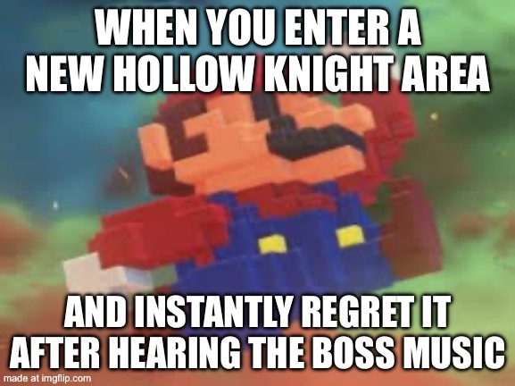 WHEN YOU ENTER A NEW HOLLOW KNIGHT AREA; AND INSTANTLY REGRET IT AFTER HEARING THE BOSS MUSIC | made w/ Imgflip meme maker