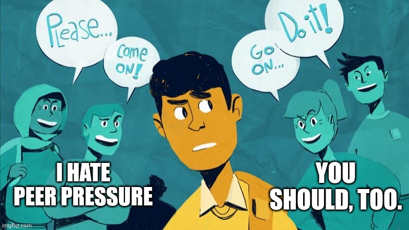 Stand with me if you stand alone | YOU SHOULD, TOO. I HATE PEER PRESSURE | image tagged in irony | made w/ Imgflip meme maker