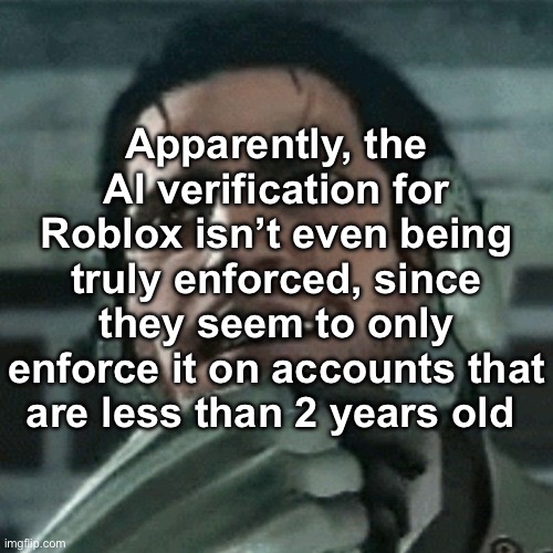 jetstream sam thinking | Apparently, the AI verification for Roblox isn’t even being truly enforced, since they seem to only enforce it on accounts that are less than 2 years old | image tagged in jetstream sam thinking | made w/ Imgflip meme maker