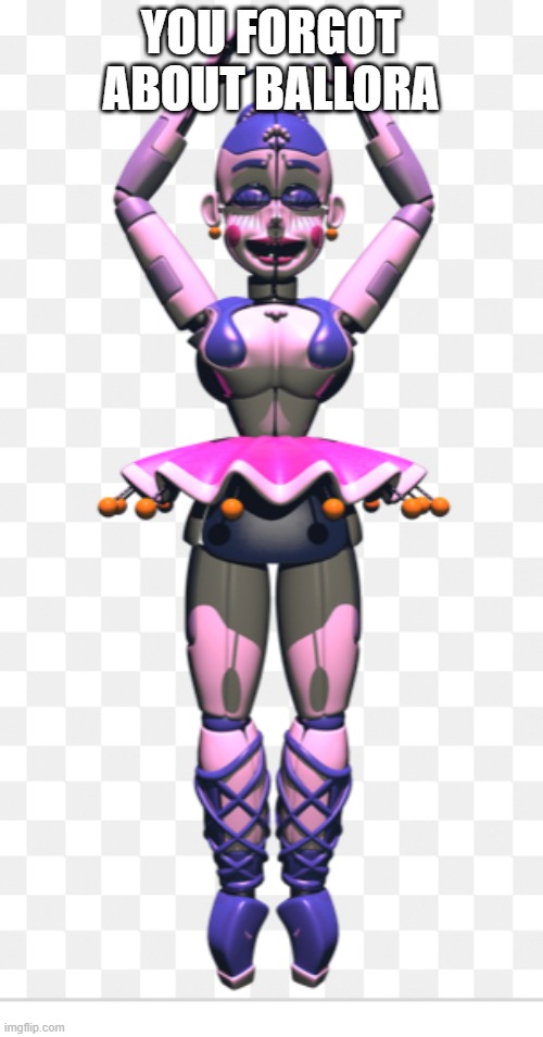 YOU FORGOT ABOUT BALLORA | image tagged in ballora | made w/ Imgflip meme maker