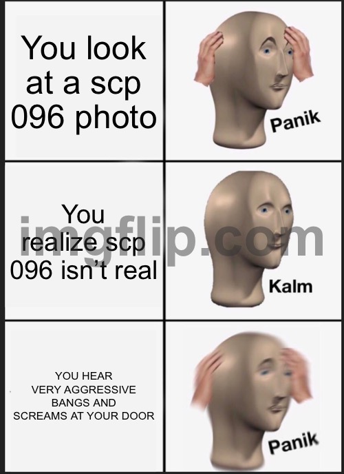 Your cooked | You look at a scp 096 photo; You realize scp 096 isn’t real; YOU HEAR VERY AGGRESSIVE BANGS AND SCREAMS AT YOUR DOOR | image tagged in memes,scp meme,why are you reading the tags,you have been eternally cursed for reading the tags | made w/ Imgflip meme maker