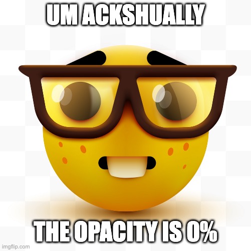 Nerd emoji | UM ACKSHUALLY THE OPACITY IS 0% | image tagged in nerd emoji | made w/ Imgflip meme maker