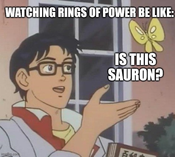 Is This A Pigeon | WATCHING RINGS OF POWER BE LIKE:; IS THIS SAURON? | image tagged in memes,is this a pigeon | made w/ Imgflip meme maker