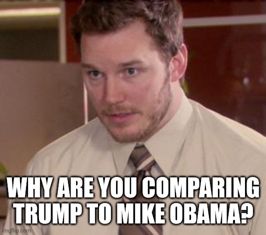 Afraid To Ask Andy (Closeup) Meme | WHY ARE YOU COMPARING TRUMP TO MIKE OBAMA? | image tagged in memes,afraid to ask andy closeup | made w/ Imgflip meme maker