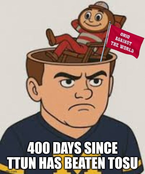 Ohio State Michigan meme | 400 DAYS SINCE TTUN HAS BEATEN TOSU | image tagged in memes,college football,ohio state,michigan,michigan football,nfl memes | made w/ Imgflip meme maker