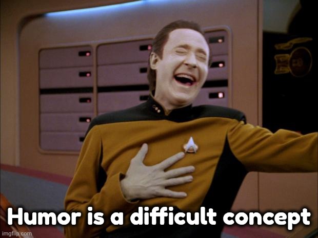 Humor is a difficult concept | image tagged in laughing data | made w/ Imgflip meme maker
