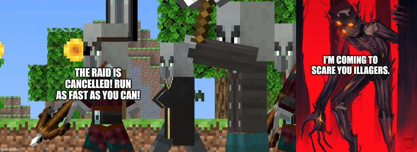 I'M COMING TO SCARE YOU ILLAGERS. THE RAID IS CANCELLED! RUN AS FAST AS YOU CAN! | image tagged in pillager patrol,creaking | made w/ Imgflip meme maker