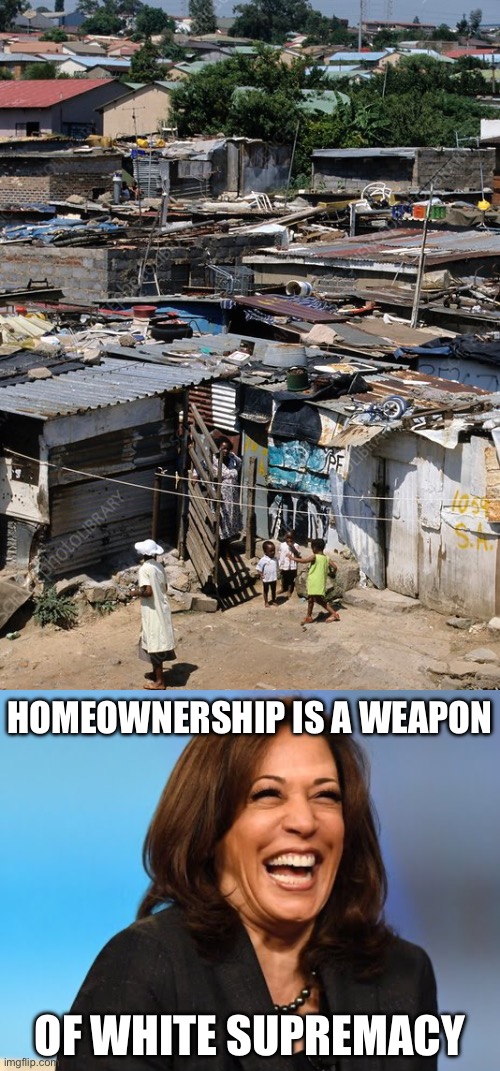 Minorities Don’t Even Need it. LoL!!! | HOMEOWNERSHIP IS A WEAPON; OF WHITE SUPREMACY | image tagged in kamala laughing,libtards | made w/ Imgflip meme maker