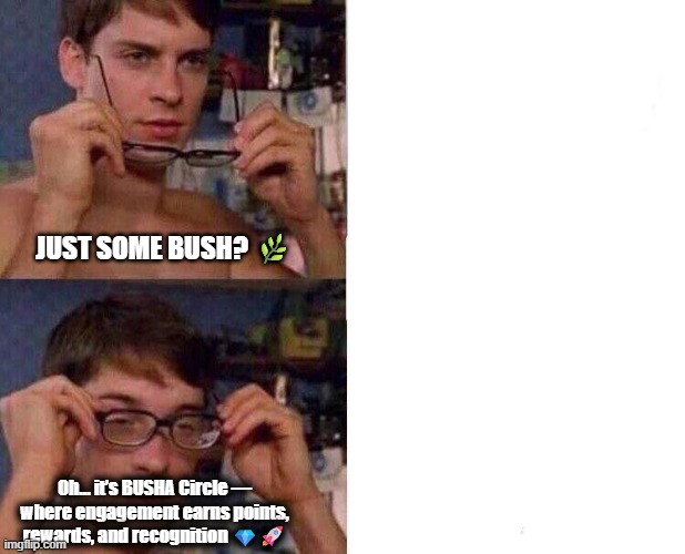 Spiderman Glasses | JUST SOME BUSH? 🌿; Oh… it’s BUSHA Circle — where engagement earns points, rewards, and recognition 💎🚀 | image tagged in spiderman glasses | made w/ Imgflip meme maker