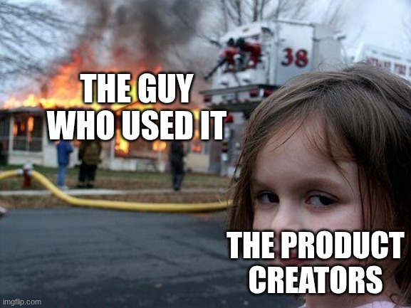Disaster Girl Meme | THE GUY WHO USED IT THE PRODUCT CREATORS | image tagged in memes,disaster girl | made w/ Imgflip meme maker