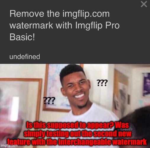 Referring to the ‘undefined’ part. | Is this supposed to appear? Was simply testing out the second new feature with the interchangeable watermark | image tagged in black guy confused | made w/ Imgflip meme maker