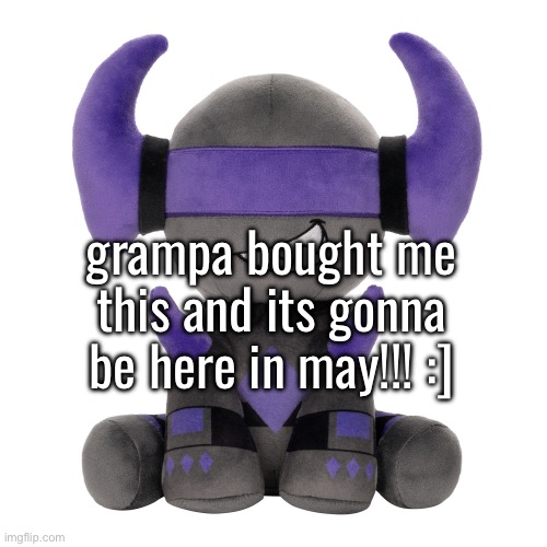i should probably shower soon before my parents start yelling at me (i showered last night snd this morning) | grampa bought me this and its gonna be here in may!!! :] | made w/ Imgflip meme maker