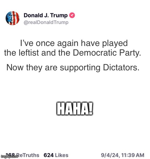 This is fun. | I’ve once again have played the leftist and the Democratic Party. Now they are supporting Dictators. HAHA! | image tagged in trump truth social blank | made w/ Imgflip meme maker