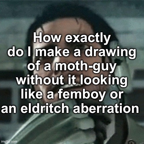 jetstream sam thinking | How exactly do I make a drawing of a moth-guy without it looking like a femboy or an eldritch aberration | image tagged in jetstream sam thinking | made w/ Imgflip meme maker