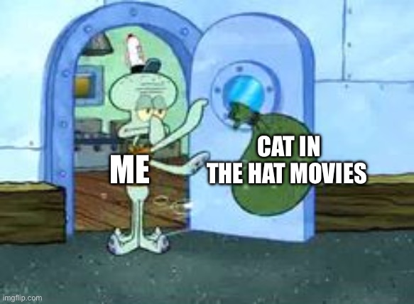 We have way too many cat in the hat movies | CAT IN THE HAT MOVIES; ME | image tagged in squidward throwing out trash | made w/ Imgflip meme maker