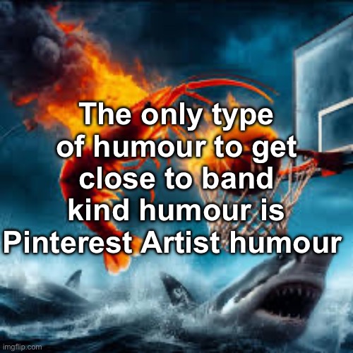 Ballin shrimp | The only type of humour to get close to band kind humour is Pinterest Artist humour | image tagged in ballin shrimp | made w/ Imgflip meme maker