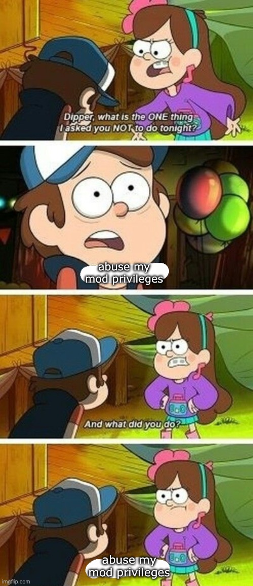 happens too often | abuse my mod privileges; abuse my mod privileges | image tagged in what did you do raise the dead | made w/ Imgflip meme maker