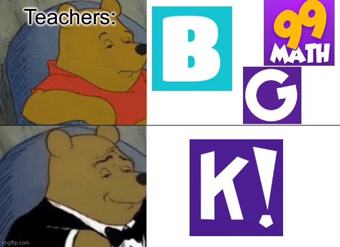 Kahoot was solid ngl | Teachers: | image tagged in memes,tuxedo winnie the pooh | made w/ Imgflip meme maker