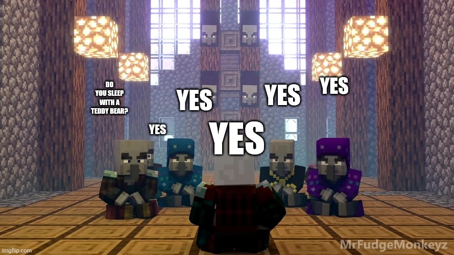 Illager Discussion | YES; YES; DO YOU SLEEP WITH A TEDDY BEAR? YES; YES; YES | image tagged in illager discussion | made w/ Imgflip meme maker