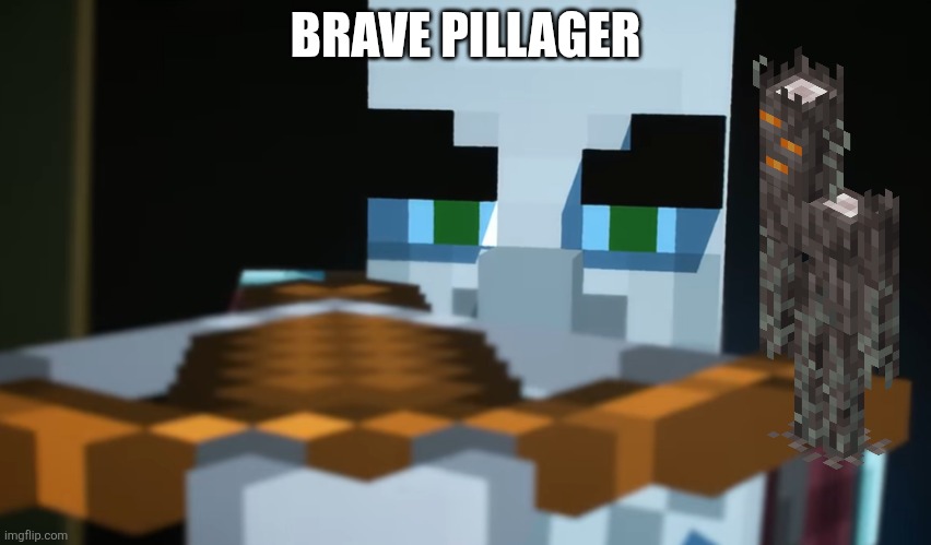 Pillager | BRAVE PILLAGER | image tagged in pillager | made w/ Imgflip meme maker