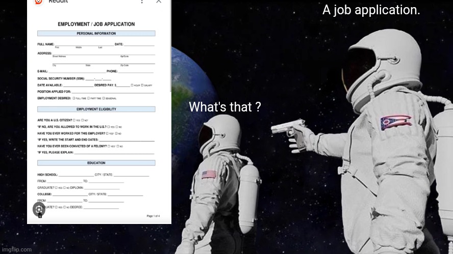 Always Has Been | A job application. What's that ? | image tagged in memes,always has been | made w/ Imgflip meme maker