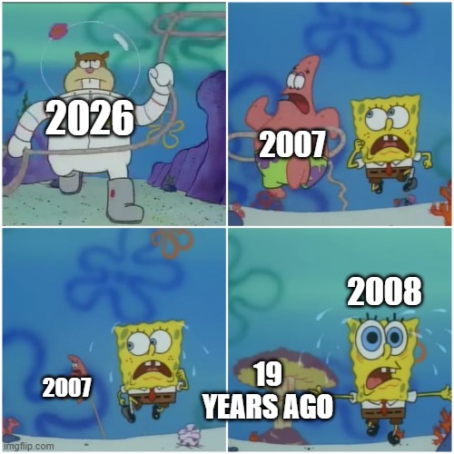 oh no | 2026; 2007; 2008; 19 YEARS AGO; 2007 | image tagged in sandy chasing spongebob | made w/ Imgflip meme maker