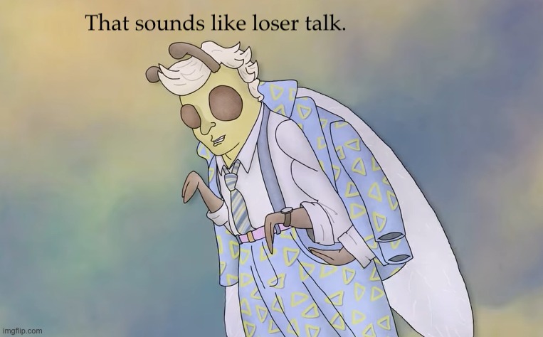 Meme template i made. Feel free to use! | image tagged in that sounds like loser talk,charlie the unicorn,charlie the unicorn finale episode | made w/ Imgflip meme maker