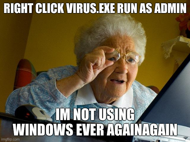 Grandma Finds The Internet | RIGHT CLICK VIRUS.EXE RUN AS ADMIN; IM NOT USING WINDOWS EVER AGAINAGAIN | image tagged in memes,grandma finds the internet | made w/ Imgflip meme maker