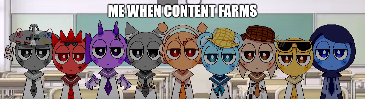 got the whole squad laughing /j | ME WHEN CONTENT FARMS | image tagged in got the whole squad laughing /j | made w/ Imgflip meme maker