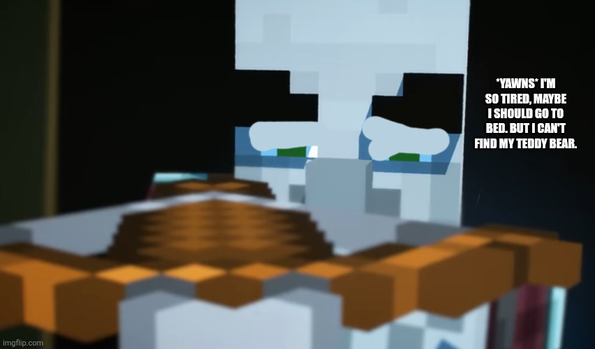 Pillager | *YAWNS* I'M SO TIRED, MAYBE I SHOULD GO TO BED. BUT I CAN'T FIND MY TEDDY BEAR. | image tagged in pillager | made w/ Imgflip meme maker