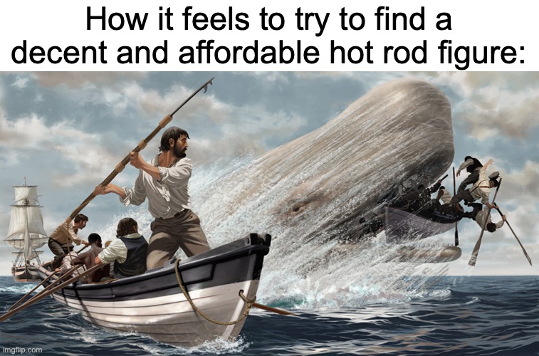 you ever heard of white whales? very hard to catch just like transformers figures | How it feels to try to find a decent and affordable hot rod figure: | image tagged in ahab harpooning the white whale,memes,transformers g1 | made w/ Imgflip meme maker