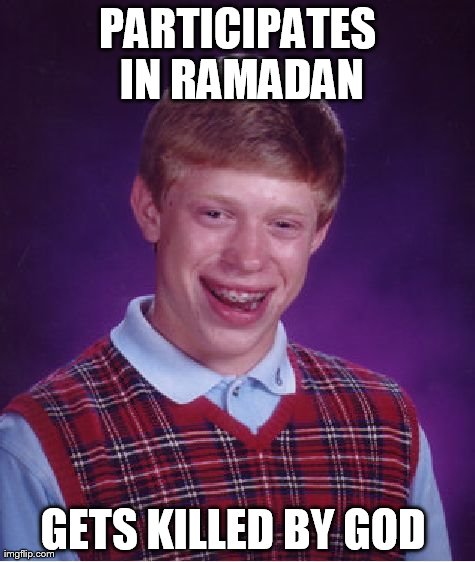 Bad Luck Brian Meme | PARTICIPATES IN RAMADAN GETS KILLED BY GOD | image tagged in memes,bad luck brian | made w/ Imgflip meme maker