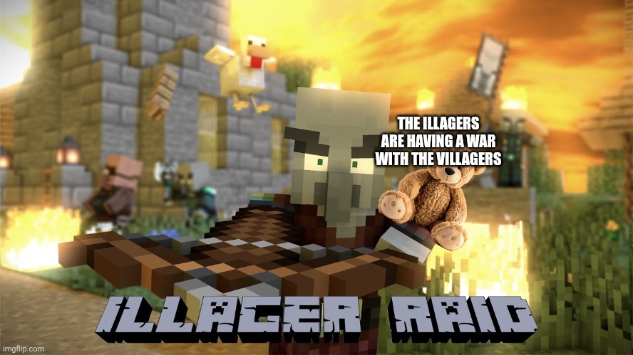 Pillager Raid | THE ILLAGERS ARE HAVING A WAR WITH THE VILLAGERS | image tagged in pillager raid | made w/ Imgflip meme maker
