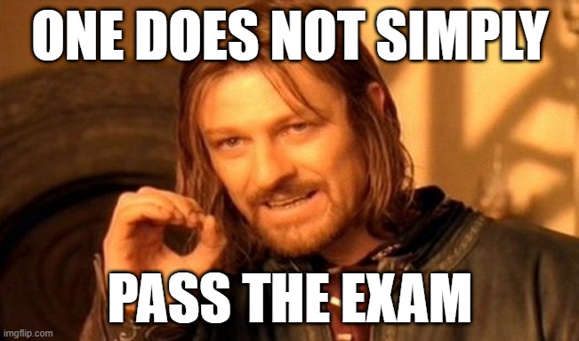One Does Not Simply Meme | ONE DOES NOT SIMPLY; PASS THE EXAM | image tagged in memes,one does not simply | made w/ Imgflip meme maker