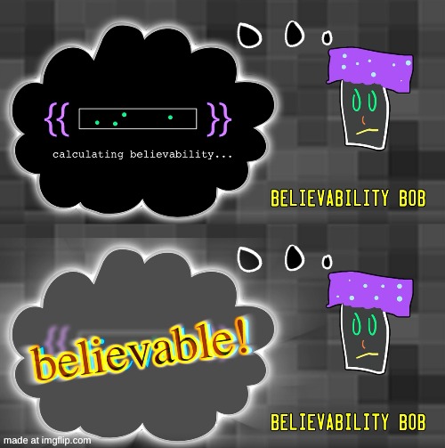 Believability Bob | image tagged in believability bob | made w/ Imgflip meme maker