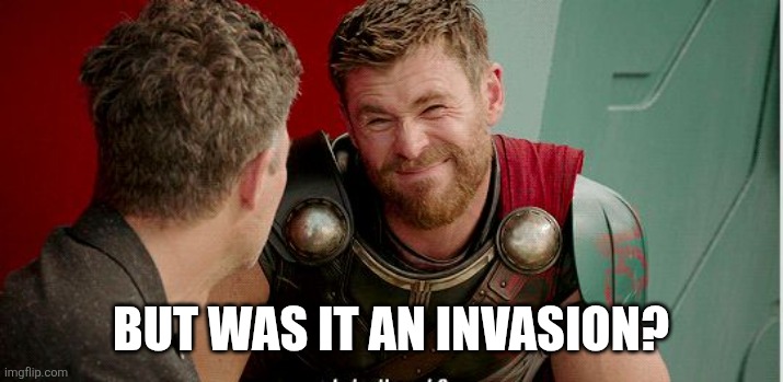 Thor is he though | BUT WAS IT AN INVASION? | image tagged in thor is he though | made w/ Imgflip meme maker