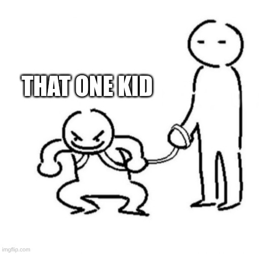 Gremlin child on leash | THAT ONE KID | image tagged in gremlin child on leash | made w/ Imgflip meme maker