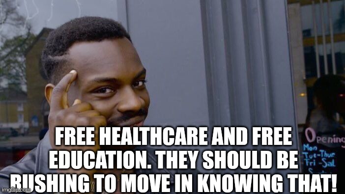 Roll Safe Think About It Meme | FREE HEALTHCARE AND FREE EDUCATION. THEY SHOULD BE RUSHING TO MOVE IN KNOWING THAT! | image tagged in memes,roll safe think about it | made w/ Imgflip meme maker
