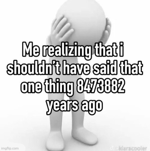 Me realizing that i shouldn't have said that one thing 8473882 years ago | made w/ Imgflip meme maker