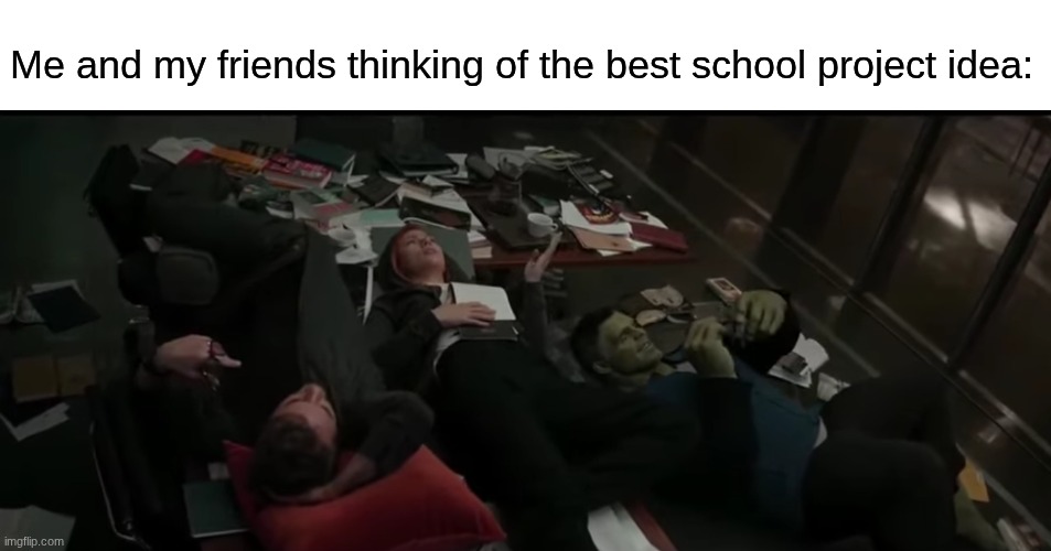 It'll come to us eventually | Me and my friends thinking of the best school project idea: | image tagged in memes,funny,relatable,movies | made w/ Imgflip meme maker