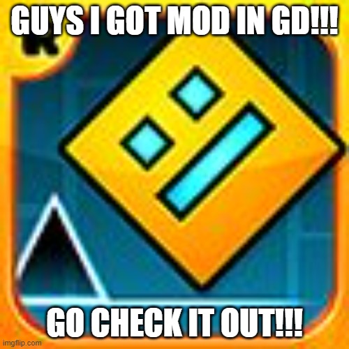 https://tinyurl.com/4kyx3teh | GUYS I GOT MOD IN GD!!! GO CHECK IT OUT!!! | image tagged in geometry dash,this is fake,i got mod in this stream | made w/ Imgflip meme maker