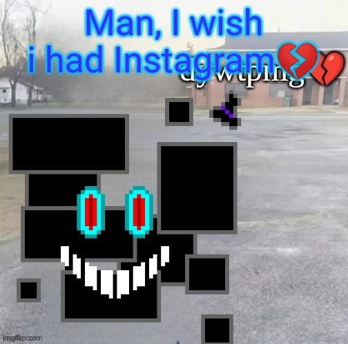 do you wish to play my game | Man, I wish i had Instagram💔 | image tagged in do you wish to play my game | made w/ Imgflip meme maker