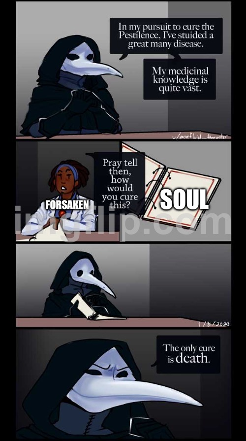 Scp-49 The only cure is death | SOUL; FORSAKEN | image tagged in scp-49 the only cure is death | made w/ Imgflip meme maker