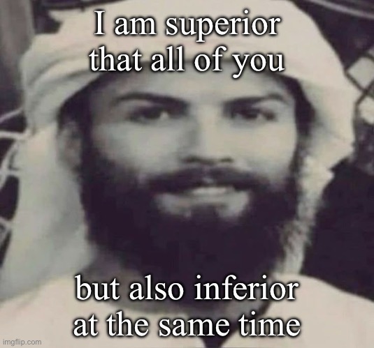 Never estimate me | I am superior that all of you; but also inferior at the same time | image tagged in muslimano ronaldo | made w/ Imgflip meme maker