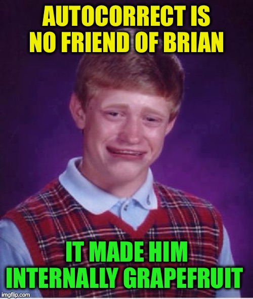 AUTOCORRECT IS NO FRIEND OF BRIAN IT MADE HIM
INTERNALLY GRAPEFRUIT | image tagged in sad brian | made w/ Imgflip meme maker