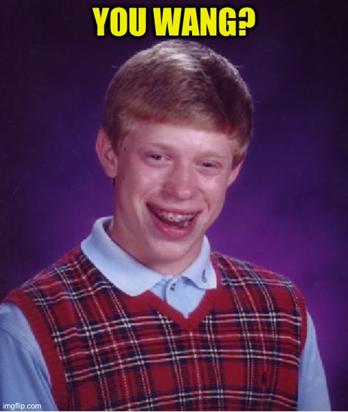YOU WANG? | image tagged in memes,bad luck brian | made w/ Imgflip meme maker